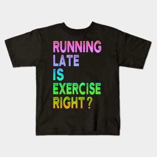 Running Late Is Exercise Right Funny Running Quotes Kids T-Shirt
